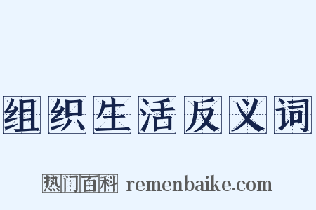 组织生活反义词是什么意思的图片